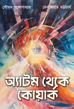Atom Theke Quark [Goutam Gangopadhyay][Debajyoti Bhattacharya]