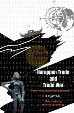 Harappan Trade and Trade War - From Melhua to Mesopotamia [Rajat Pal]
